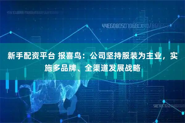 新手配资平台 报喜鸟：公司坚持服装为主业，实施多品牌、全渠道发展战略