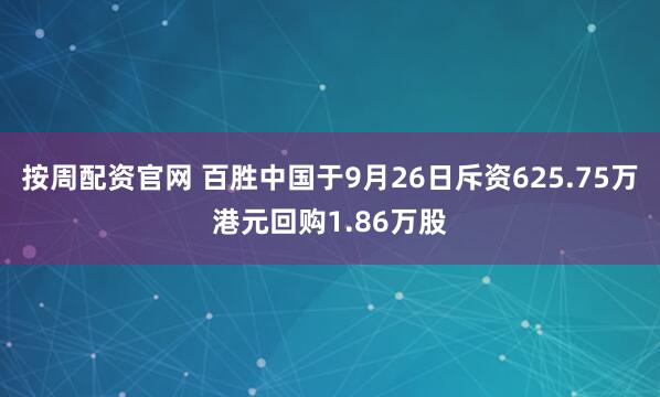 按周配资官网 百胜中国于9月26日斥资625.75万港元回购1.86万股