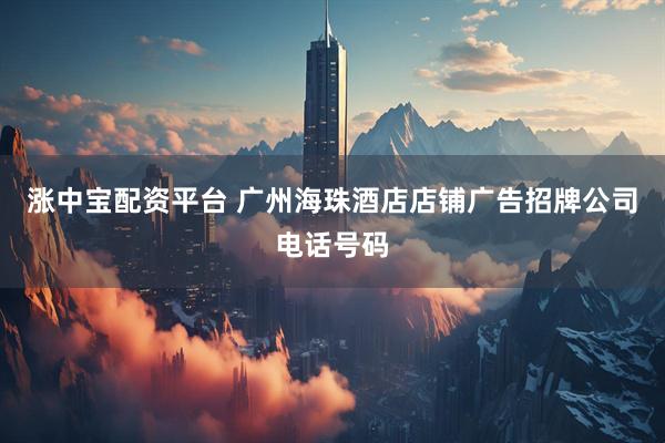 涨中宝配资平台 广州海珠酒店店铺广告招牌公司电话号码