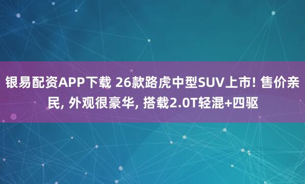 银易配资APP下载 26款路虎中型SUV上市! 售价亲民, 外观很豪华, 搭载2.0T轻混+四驱